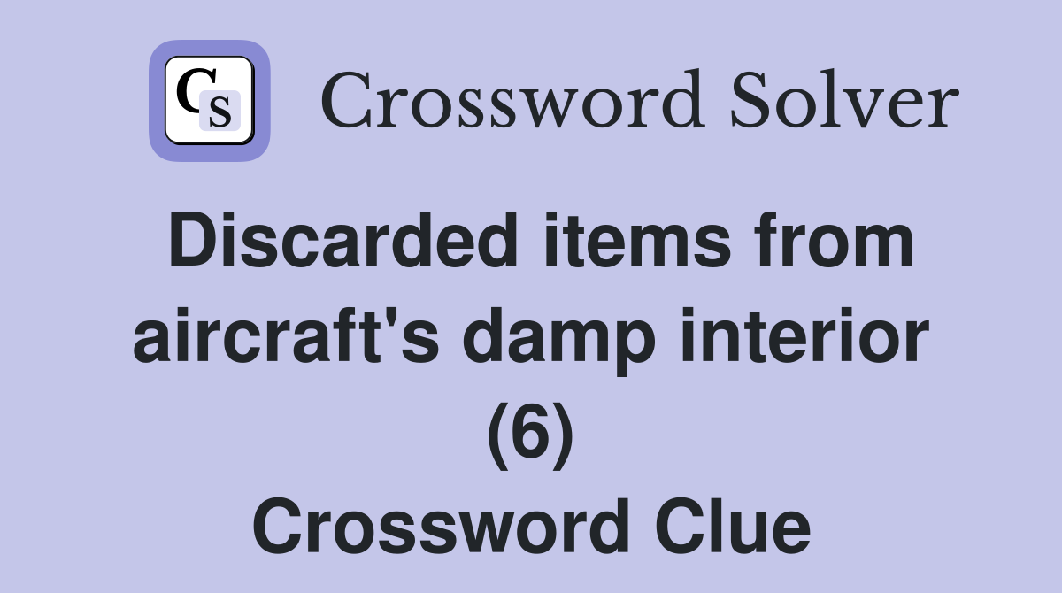 Discarded items from aircraft's damp interior (6) Crossword Clue